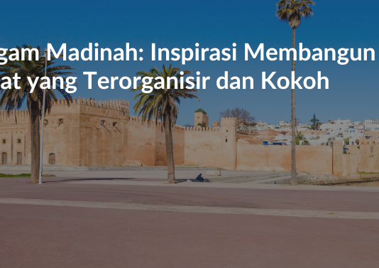 Piagam Madinah: Inspirasi Membangun Umat yang Terorganisir dan Kokoh