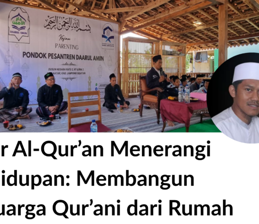 Agar Al-Qur’an Menerangi Kehidupan: Membangun Keluarga Qur’ani dari Rumah